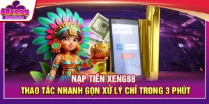 Nạp Tiền XENG88 – Thao Tác Nhanh Gọn Xử Lý Chỉ Trong 3 Phút