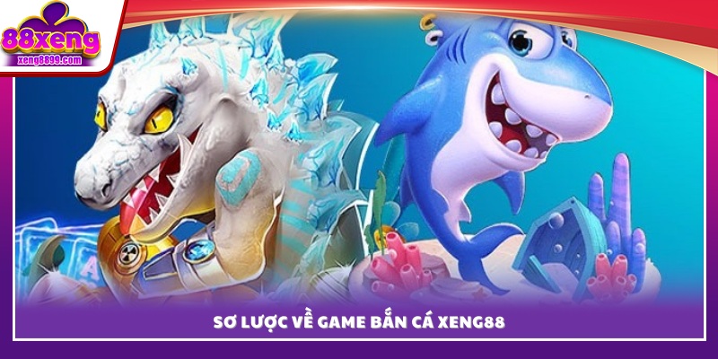 Thông tin chung về sảnh bắn cá XENG88