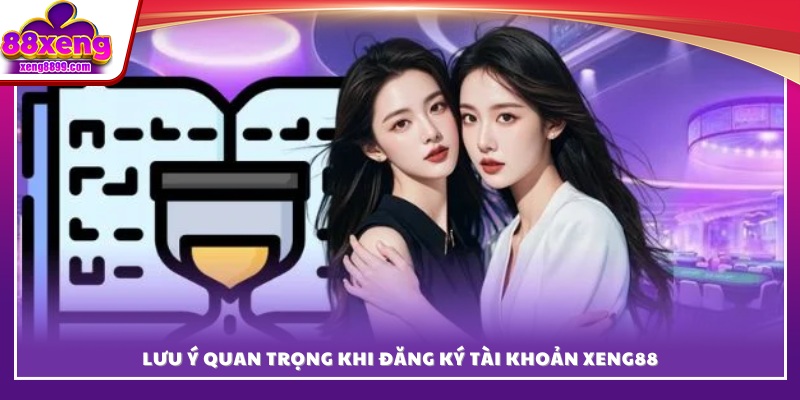 Lưu ý quan trọng trong quá trình đăng ký XENG88
