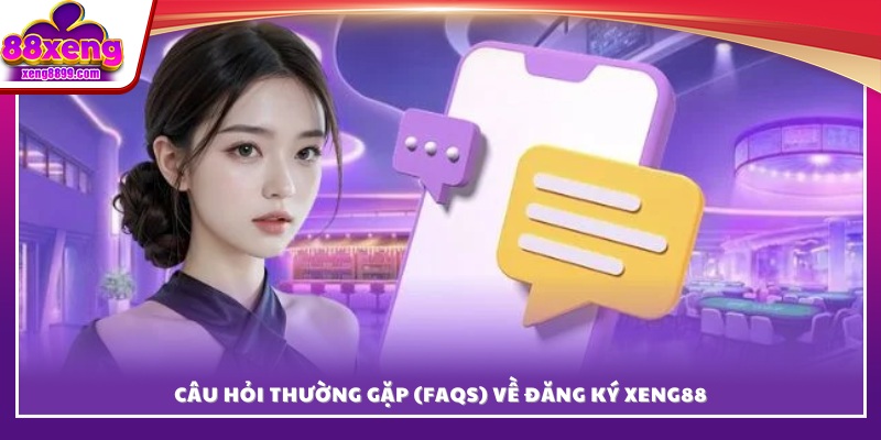 FAQs – Những vấn đề hay gặp phải khi đăng ký tại XENG 88