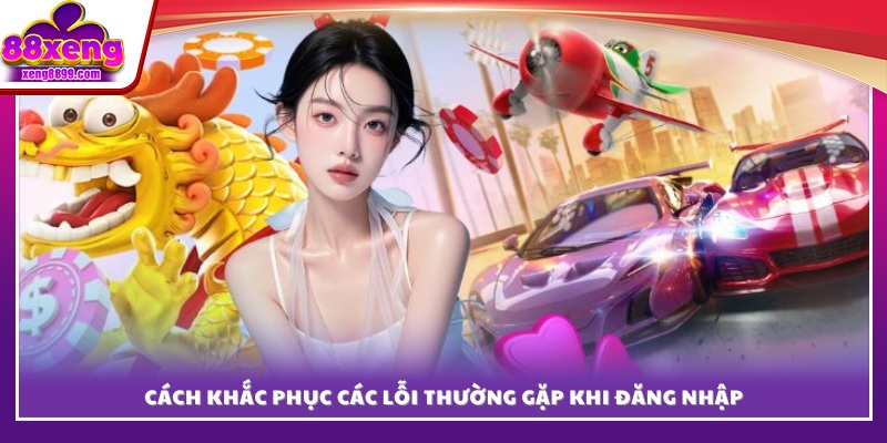 Giải pháp xử lý nhanh lỗi đăng nhập XENG88