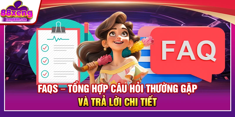 FAQs – Tổng hợp câu hỏi thường gặp và trả lời chi tiết 