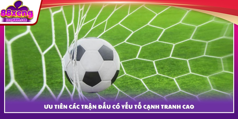 Nên chọn các trận đấu có tính chất gay cấn, quyết liệt