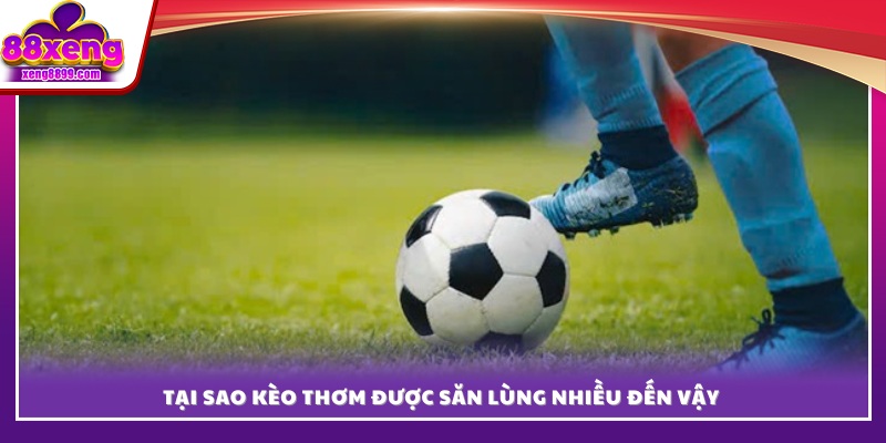 Kèo thơm là gì? Vì sao người chơi luôn tìm kiếm?