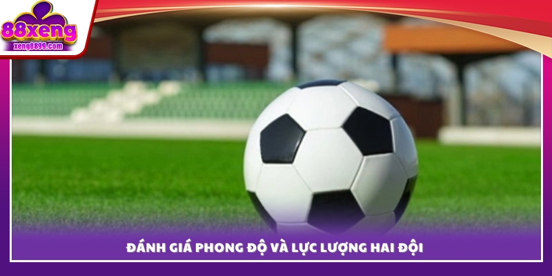 Phân tích tình hình phong độ và sức mạnh đội hình