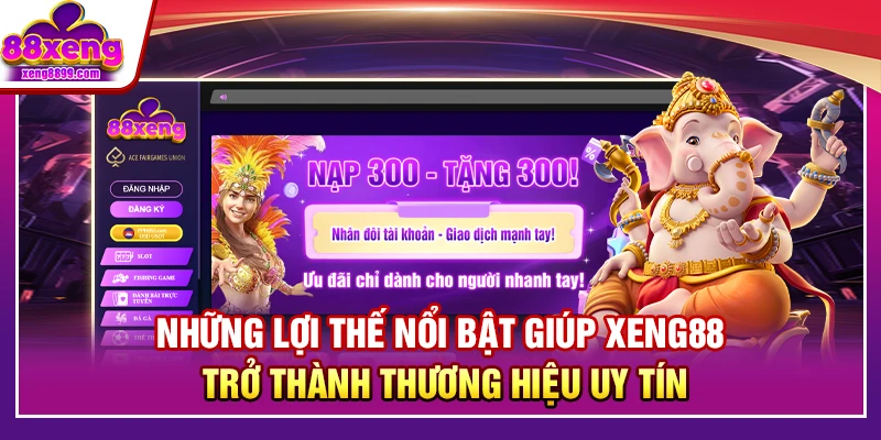 Những lợi thế nổi bật giúp XENG88 trở thành thương hiệu uy tín