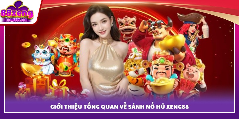 Khái quát về sảnh game nổ hũ XENG88