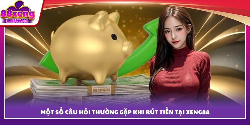 Giải đáp thắc mắc về rút tiền XENG88