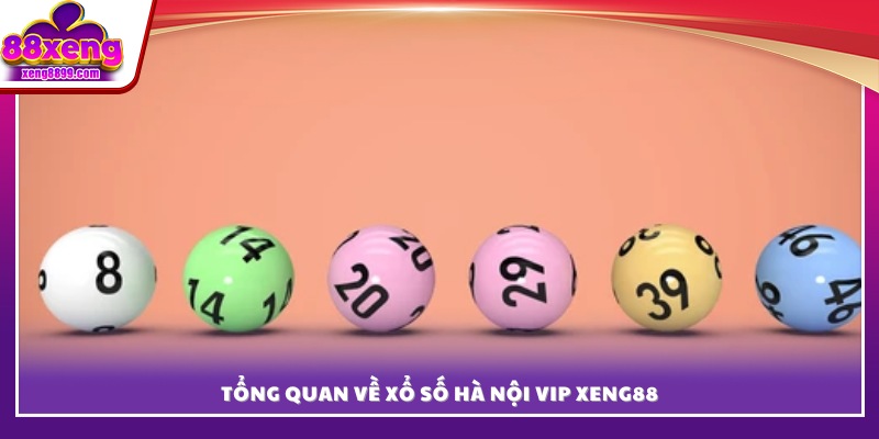 Khái quát về hình thức xổ số Hà Nội VIP tại XENG 88